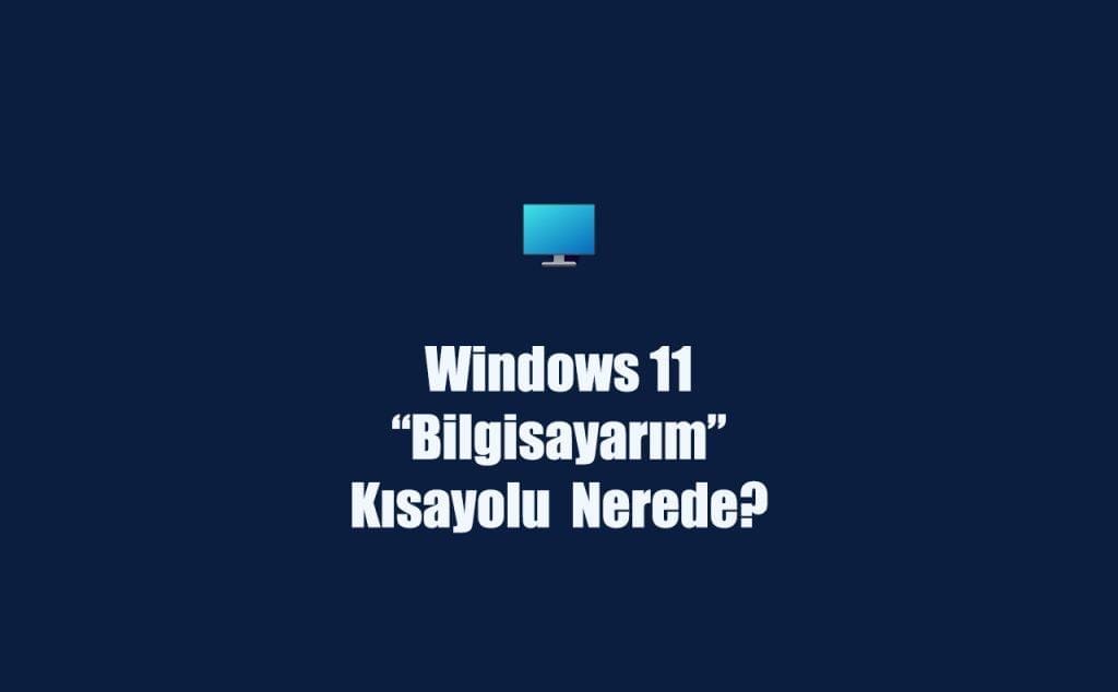 Windows 11 Bilgisayarım Nerede