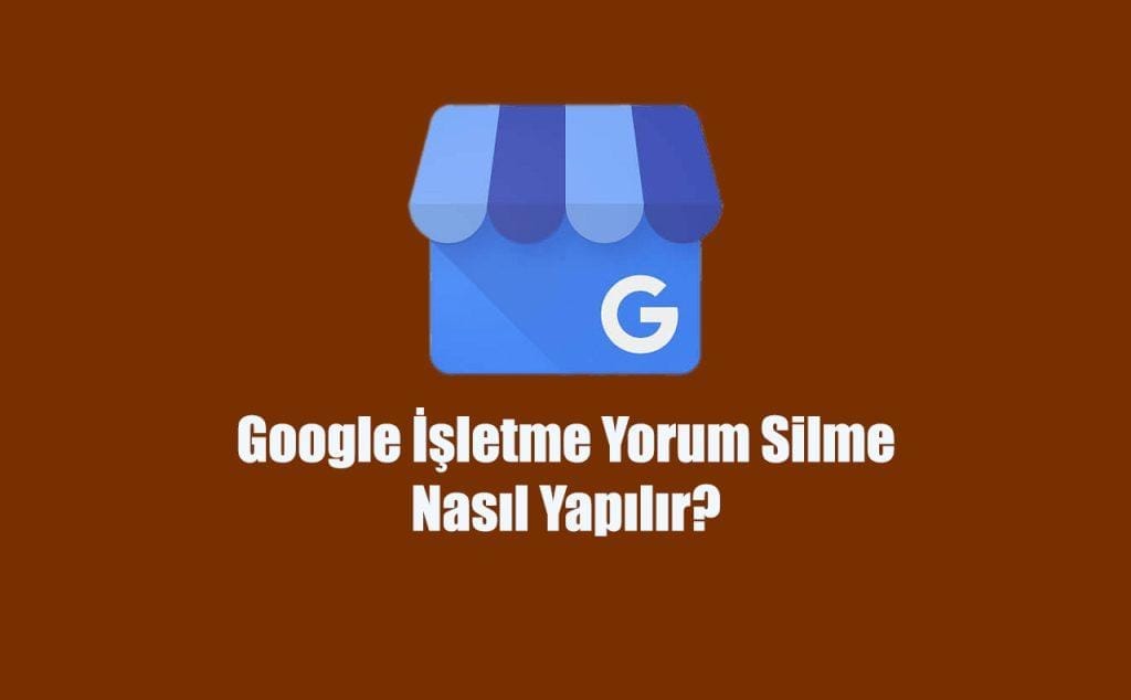 google işletme yorumu silme işlemi nasıl yapılır