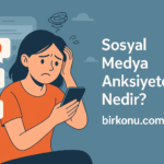 Sosyal Medya Anksiyetesi Nedir